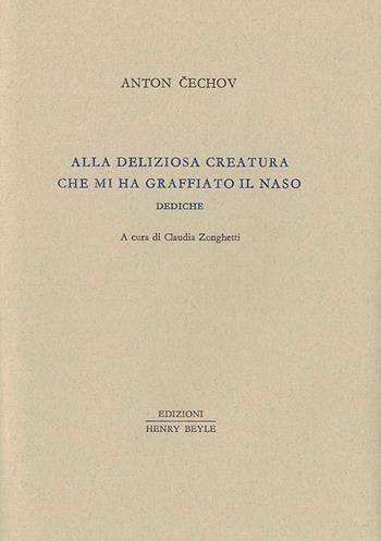Alla deliziosa creatura che mi ha graffiato il naso. Dediche - Anton Cechov - Libro Henry Beyle 2017, Piccola biblioteca oggetti letterari | Libraccio.it