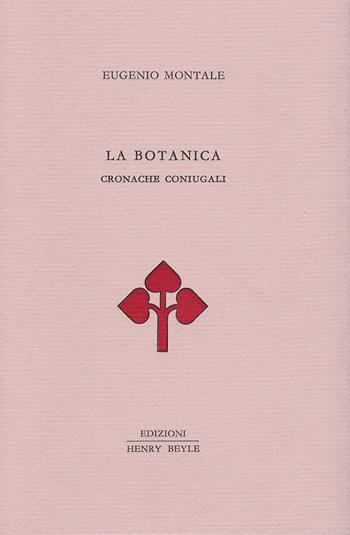 La botanica. Cronache coniugali - Eugenio Montale - Libro Henry Beyle 2017, Quaderni di prosa e di invenzione | Libraccio.it