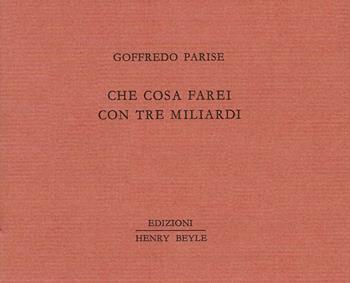 Che cosa farei con tre miliardi - Goffredo Parise - Libro Henry Beyle 2016, Piccoli quaderni di prosa e di invenzione | Libraccio.it