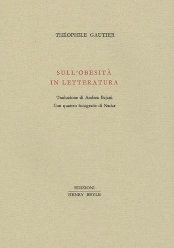 Sull'obesità in letteratura - Théophile Gautier - Libro Henry Beyle 2016, Piccola biblioteca oggetti letterari | Libraccio.it