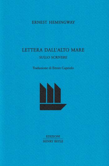 Lettera dall'alto mare. Sullo scrivere - Ernest Hemingway - Libro Henry Beyle 2018, Piccola biblioteca oggetti letterari | Libraccio.it