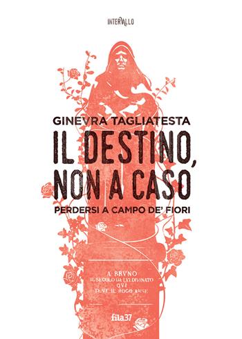 Il destino, non a caso. Perdersi a Campo de' fiori - Ginevra Tagliatesta - Libro Fila 37 2019, Intervallo | Libraccio.it