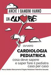 Anche i bambini hanno un cuore ovvero cardiologia pediatrica. Cosa deve sapere e saper fare il pediatra caso per caso