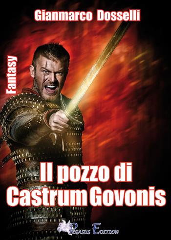 Il pozzo di Castrum Govonis - Gianmarco Dosselli - Libro Pegasus Edition 2015 | Libraccio.it