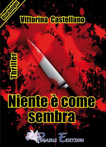 Niente è come sembra - Vittorina Castellano - Libro Pegasus Edition 2015, Blacknight | Libraccio.it