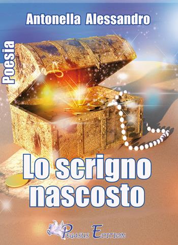Lo scrigno nascosto - Antonella Alessandro - Libro Pegasus Edition 2015, Oltre | Libraccio.it