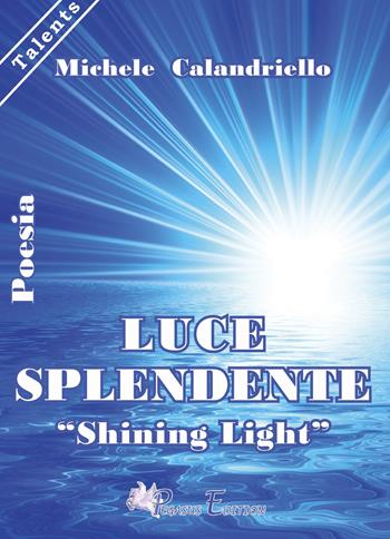 Luce splendente-«Shining Light» - Michele Calandriello - Libro Pegasus Edition 2015 | Libraccio.it