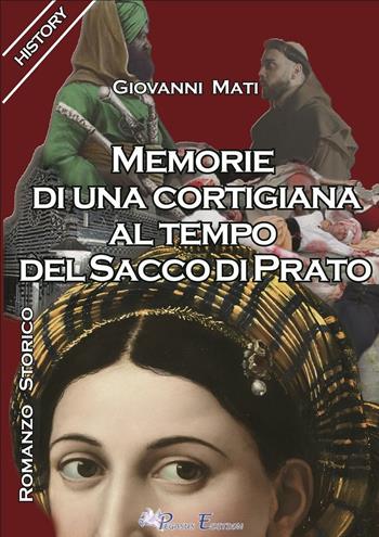 Memorie di una cortigiana al tempo del sacco di Prato - Giovanni Mati - Libro Pegasus Edition 2016, History. Romanzo storico | Libraccio.it
