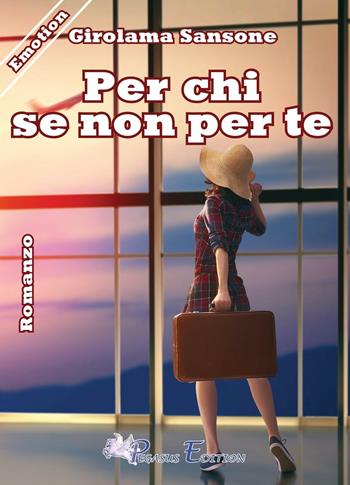 Per chi se non per te - Girolama Sansone - Libro Pegasus Edition 2016, Emotion | Libraccio.it