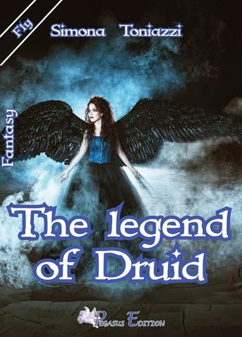 The legend of Druid - Simona Toniazzi - Libro Pegasus Edition 2016, Fly | Libraccio.it