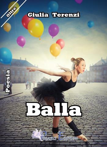 Balla - Giulia Terenzi - Libro Pegasus Edition 2016, Oltre | Libraccio.it