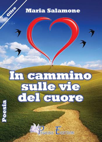 In cammino sulle vie del cuore - Maria Salamone - Libro Pegasus Edition 2016, Oltre | Libraccio.it
