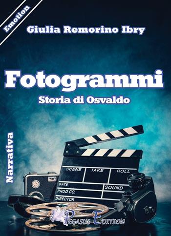 Fotogrammi. Storia di Osvaldo - Giulia Remorino Ibry - Libro Pegasus Edition 2016, Emotion | Libraccio.it