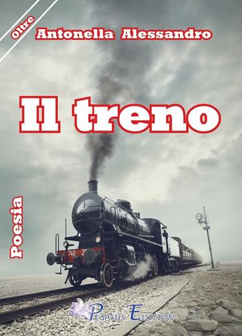 Il treno - Antonella Alessandro - Libro Pegasus Edition 2016, Oltre | Libraccio.it