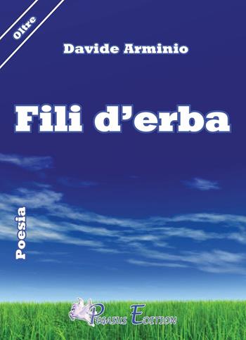 Fili d'erba - Davide Arminio - Libro Pegasus Edition 2016, Oltre | Libraccio.it