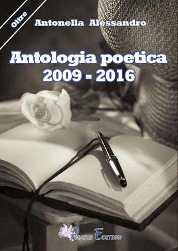 Antologia poetica (2009-2016) - Antonella Alessandro - Libro Pegasus Edition 2017, Oltre | Libraccio.it