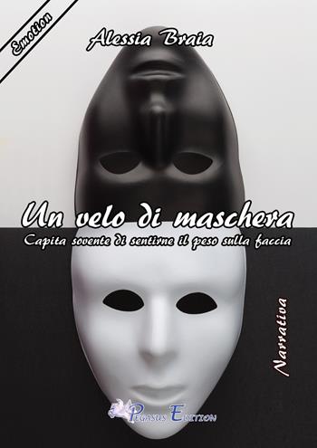 Un velo di maschera. Capita sovente di sentirne il peso sulla faccia - Alessia Braia - Libro Pegasus Edition 2017, Emotion | Libraccio.it