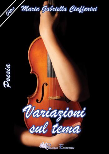 Variazioni sul tema - Maria Gabriella Ciaffarini - Libro Pegasus Edition 2017, Oltre | Libraccio.it