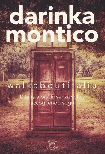 Walkaboutitalia. L'Italia a piedi, senza soldi, raccogliendo sogni - Darinka Montico - Libro Edizioni dei Cammini 2015, Wanderer | Libraccio.it