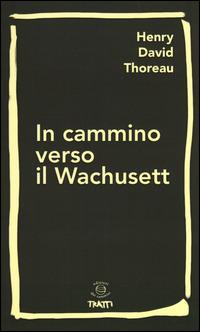 In cammino verso il Wachusett - Henry David Thoreau - Libro Edizioni dei Cammini 2015, Tratti | Libraccio.it