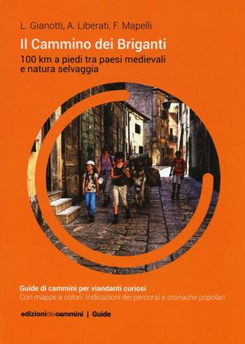 Il Cammino dei Briganti. 100 Km a piedi tra paesi medievali e natura selvaggia - Luca Gianotti, Alberto Liberati, Fabiana Mapelli - Libro Edizioni dei Cammini 2016 | Libraccio.it