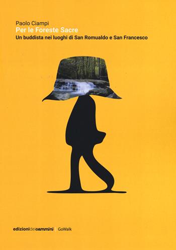 Per le foreste sacre. Un buddista nei luoghi di San Romualdo e San Francesco - Paolo Ciampi - Libro Edizioni dei Cammini 2017, GoWalk | Libraccio.it
