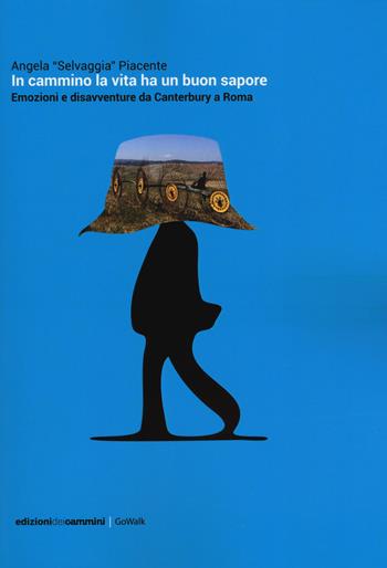 In cammino la vita ha un buon sapore. Emozioni e disavventure da Canterbury a Roma - Angela Piacente - Libro Edizioni dei Cammini 2018, GoWalk | Libraccio.it