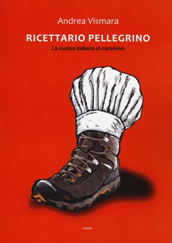 Ricettario pellegrino. La cucina italiana in cammino - Andrea Vismara - Libro Edizioni dei Cammini 2018, GoWalk | Libraccio.it