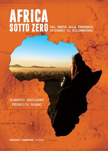 Africa sotto zero. Dal Kenya alla Tanzania sfidando il Kilimanjaro - Roberto Bruzzone, Federico Blanc - Libro Edizioni dei Cammini 2018, GoWalk | Libraccio.it