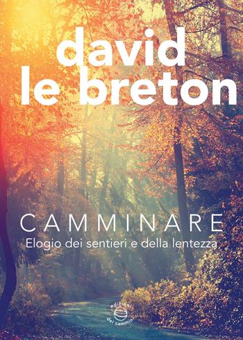 Camminare. Elogio dei sentieri e della lentezza - David Le Breton - Libro Edizioni dei Cammini 2018, Wanderer | Libraccio.it