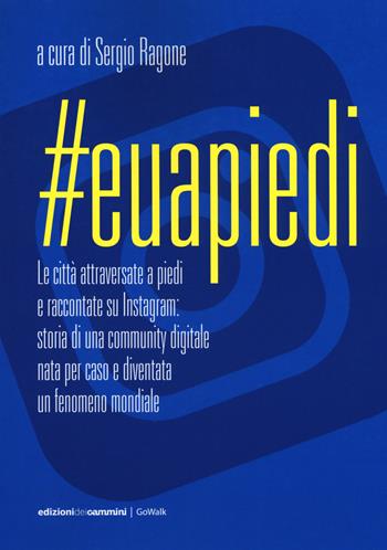 #Euapiedi. Le città attraversate a piedi e raccontate su Instagram: storia di una community digitale nata per caso e diventata un fenomeno mondiale  - Libro Edizioni dei Cammini 2019, GoWalk | Libraccio.it