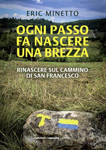 Ogni passo fa nascere una brezza. Rinascere sul cammino di San Francesco - Eric Minetto - Libro Edizioni dei Cammini 2020, GoWalk | Libraccio.it