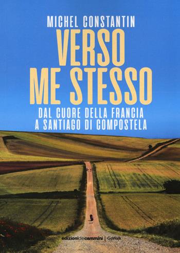 Verso me stesso. Dal cuore della Francia a Santiago di Compostela - Michel Constantin - Libro Edizioni dei Cammini 2021, GoWalk | Libraccio.it