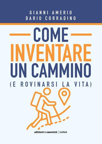 Come inventare un cammino (e rovinarsi la vita) - Gianni Amerio, Dario Corradino - Libro Edizioni dei Cammini 2024, GoWalk | Libraccio.it