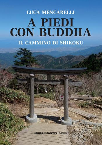 A piedi con il Buddha. Il Cammino di Shikoku - Luca Mencarelli - Libro Edizioni dei Cammini 2024, GoWalk | Libraccio.it