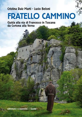 Fratello Cammino. Guida alla via di Francesco in Toscana da Cortona alla Verna. Ediz. a colori - Cristina Ruiz Martí, Lucio Beloni - Libro Edizioni dei Cammini 2026, Guide | Libraccio.it