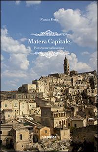 Matera capitale. Vite scavate nella roccia - Nunzio Festa - Libro Historica Edizioni 2014 | Libraccio.it