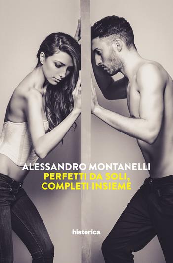 Perfetti da soli, completi insieme - Alessandro Montanelli - Libro Historica Edizioni 2015 | Libraccio.it