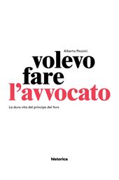 Volevo fare l'avvocato. La dura vita del principe del foro