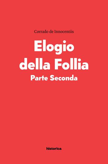 Elogio della follia. Parte seconda - Corrado De Innocentiis - Libro Historica Edizioni 2015 | Libraccio.it