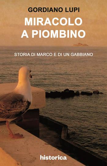Miracolo a Piombino. Storia di Marco e di un gabbiano - Gordiano Lupi - Libro Historica Edizioni 2015 | Libraccio.it