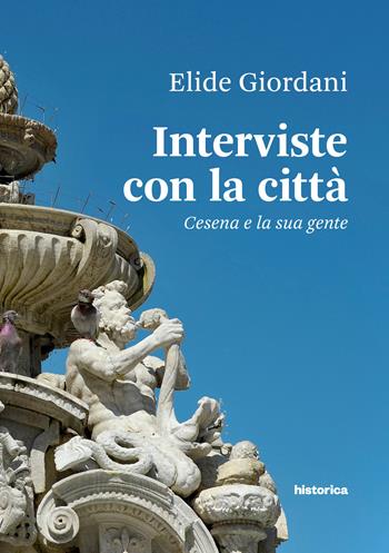 Interviste con la città. Cesena e la sua gente - Elide Giordani - Libro Historica Edizioni 2015 | Libraccio.it