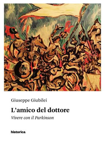 L' amico del dottore. Vivere con il Parkinson - Giuseppe Giubilei - Libro Historica Edizioni 2016 | Libraccio.it