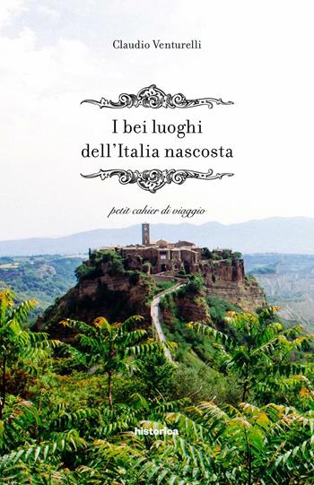 I bei luoghi dell'Italia nascosta - Claudio Venturelli - Libro Historica Edizioni 2016, Petit cahier di viaggio | Libraccio.it