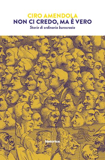 Non ci credo, ma è vero. Storie di ordinaria burocrazia - Ciro Amendola - Libro Historica Edizioni 2016 | Libraccio.it