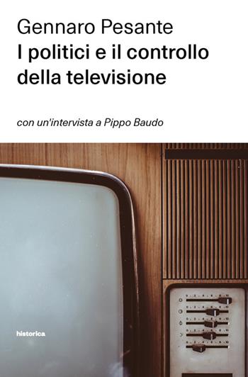 I politici e il controllo della televisione - Gennaro Pesante - Libro Historica Edizioni 2016 | Libraccio.it