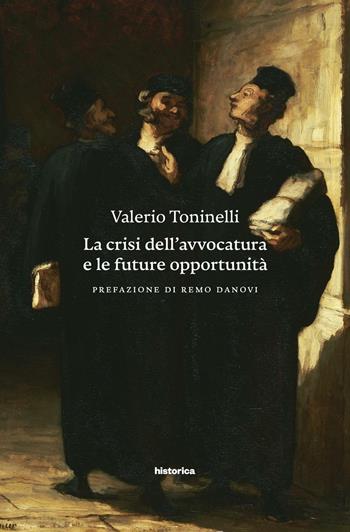La crisi dell'avvocatura e le future opportunità - Valerio Toninelli - Libro Historica Edizioni 2016 | Libraccio.it