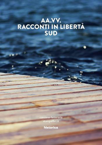 Racconti in libertà. Sud  - Libro Historica Edizioni 2016 | Libraccio.it