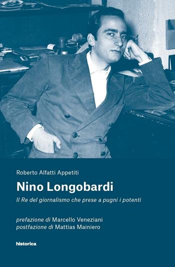 Nino Longobardi. Il re del giornalismo che prese a pugni i potenti - Roberto Alfatti Appetiti - Libro Historica Edizioni 2016 | Libraccio.it