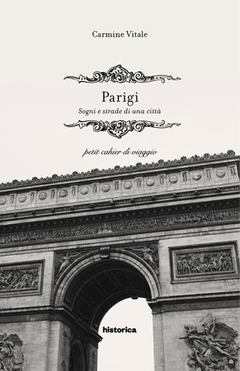 Parigi. Sogni e strade di una città - Carmine Vitale - Libro Historica Edizioni 2016, Petit cahier di viaggio | Libraccio.it